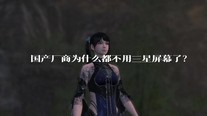 国产厂商为什么都不用三星屏幕了？