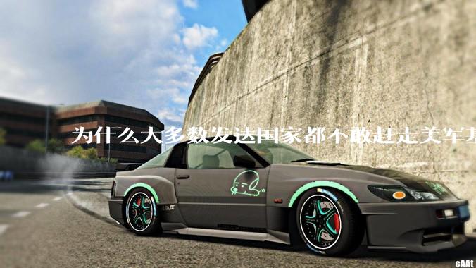 为什么大多数发达国家都不敢赶走美军基地？